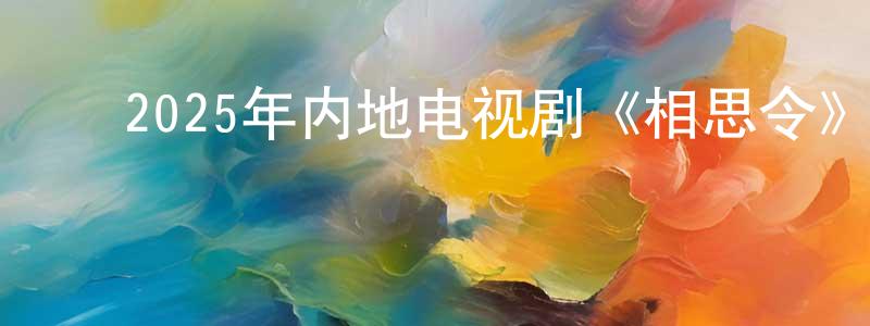 ﻿艾春霞的网络影视资源,﻿2025年内地电视剧《相思令》第30集[国语字幕]迅雷下载_电影天堂